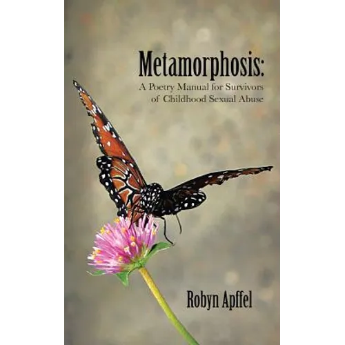 Metamorphosis: A Poetry Manual for Survivors of Childhood Sexual Abuse