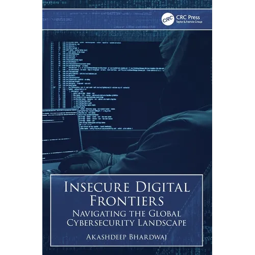 Insecure Digital Frontiers: Navigating the Global Cybersecurity Landscape - Paperback