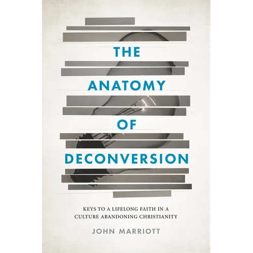 The Anatomy of Deconversion: Keys to a Lifelong Faith in a Culture Abandoning Christianity - Paperback