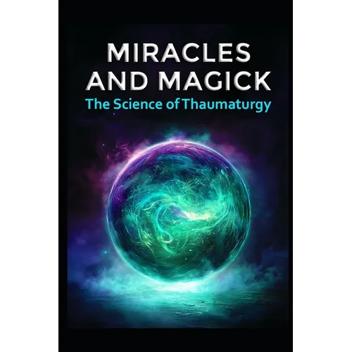 Miracles and Magick: The Science of Thaumaturgy - Paperback