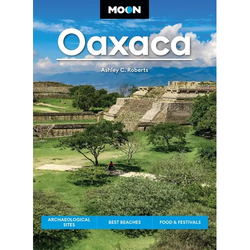 Moon Oaxaca: Archaeological Sites, Best Beaches, Food & Festivals