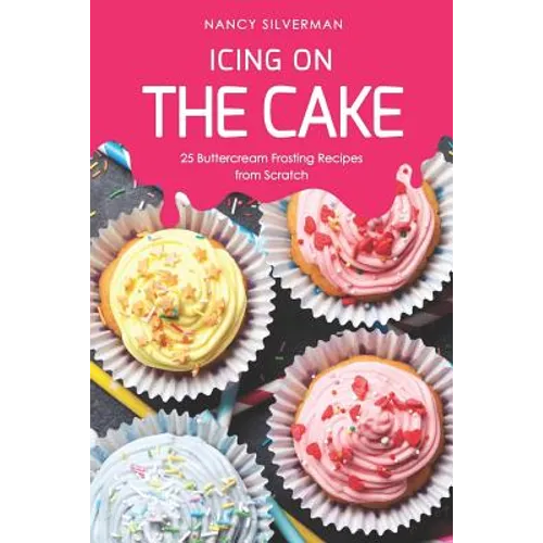 Icing on the Cake: 25 Buttercream Frosting Recipes from Scratch - Paperback
