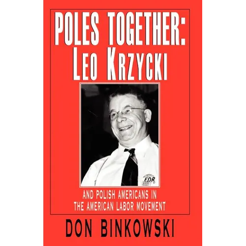 Poles Together: Leo Krzycki: And Polish Americans in the American Labor Movement - Paperback