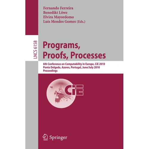Programs, Proofs, Processes: 6th Conference on Computability in Europe, Cie, 2010, Ponta Delgada, Azores, Portugal, June 30 - July 4, 2010, Proceeding - Paperback