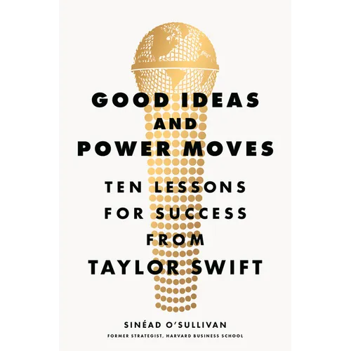 Good Ideas and Power Moves: Ten Lessons for Success from Taylor Swift