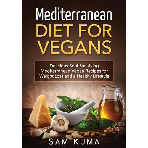 Mediterranean Diet: Mediterranean Diet for Vegans: Delicious Soul Satisfying Mediterranean Vegan Recipes for Weight Loss and a Healthy Lifestyle - Paperback