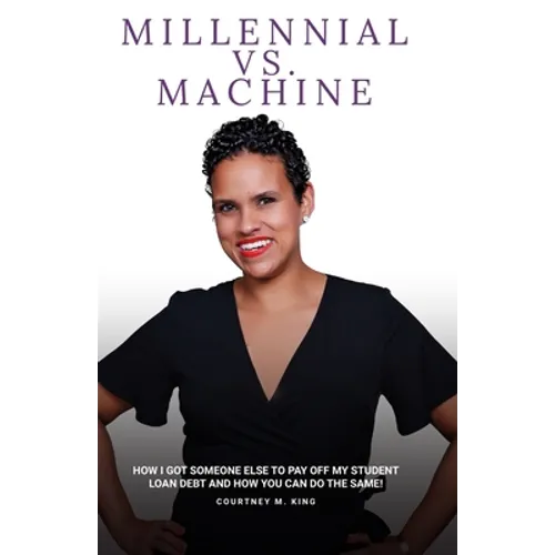 Millennial VS. Machine: How I got someone else to pay off my student loan debt and how you can do the same! - Paperback