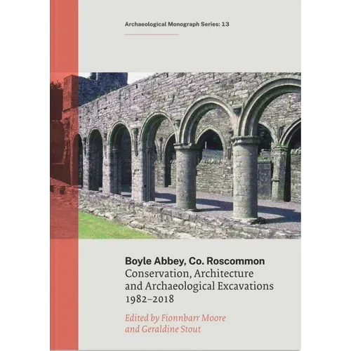Boyle Abbey, Co Roscommon: Conservation, Architecture and Archaeological Excavations 1982-2018 - Paperback