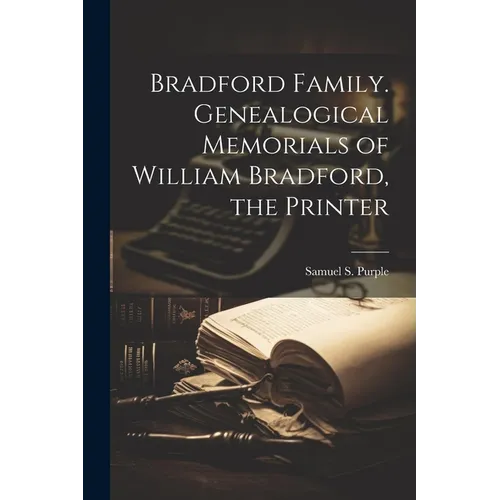 Bradford Family. Genealogical Memorials of William Bradford, the Printer