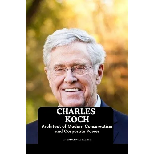 Charles Koch: Architect of Modern Conservatism and Corporate Power
