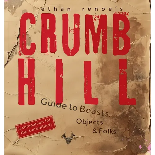 Crumb Hill: A Guide to Beasts, Objects, and Folks - Paperback