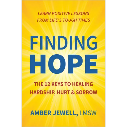 Finding Hope: The 12 Keys to Healing Hardship, Hurt & Sorrow - Hardcover