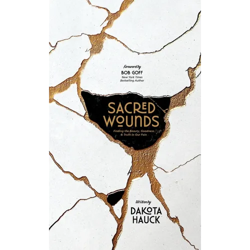 Sacred Wounds: Finding the Beauty, Goodness, and Truth in Our Pain