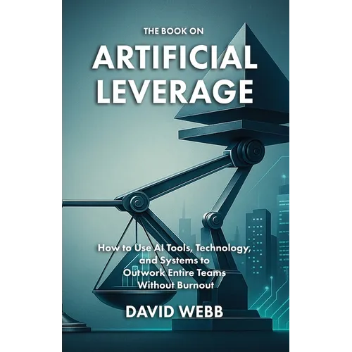 The Book On Artificial Leverage: How to Use Tools, Technology, and Systems to Outwork Entire Teams Without Burnout - Paperback
