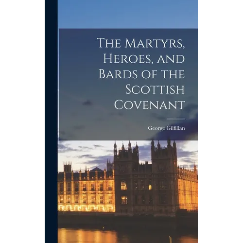 The Martyrs, Heroes, and Bards of the Scottish Covenant - Hardcover