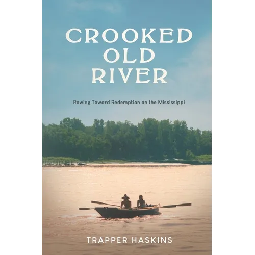 Crooked Old River: Rowing Toward Redemption on the Mississippi - Paperback