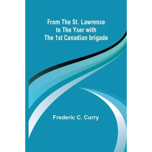 From the St. Lawrence to the Yser with the 1st Canadian brigade - Paperback