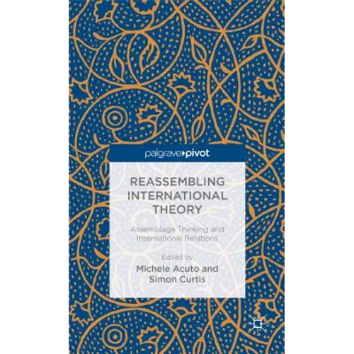 Reassembling International Theory: Assemblage Thinking and International Relations - Hardcover