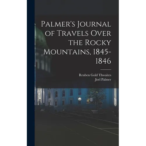 Palmer's Journal of Travels Over the Rocky Mountains, 1845-1846 - Hardcover