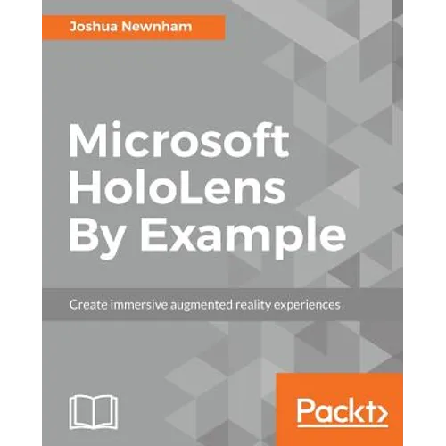 Microsoft HoloLens By Example: Create immersive Augmented Reality experiences