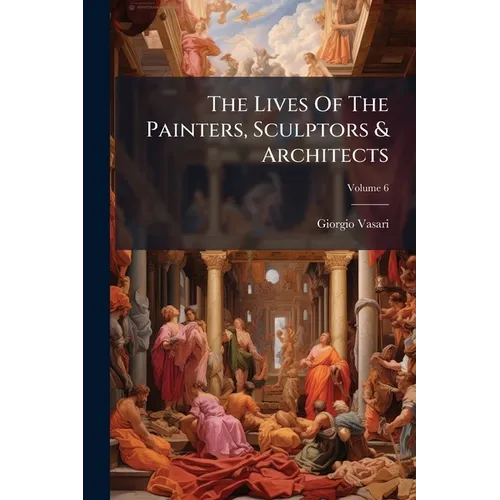The Lives Of The Painters, Sculptors & Architects - Paperback