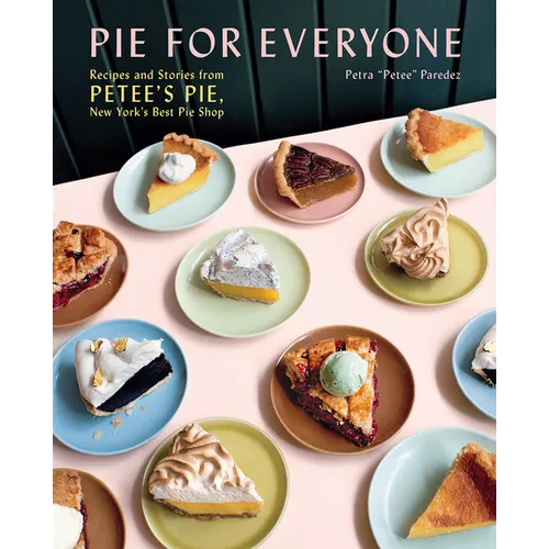 Pie for Everyone: Recipes and Stories from Petee's Pie, New York's Best Pie Shop - Hardcover