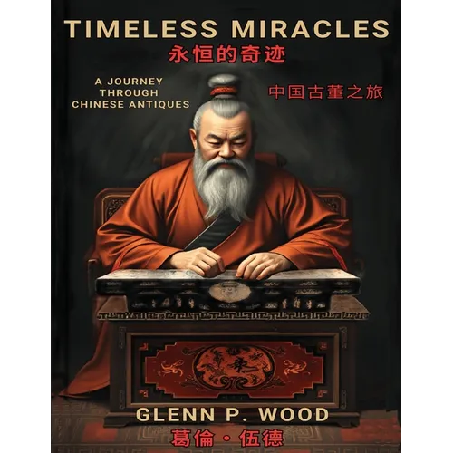 Timeless Miracles 永恆的奇蹟: A Journey Through Chinese Antiques 中國古董之旅 - Paperback