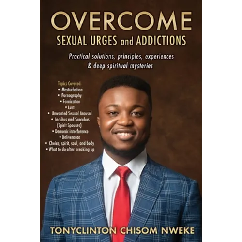 OVERCOME SEXUAL URGES and ADDICTIONS: Practical solutions, principles, experiences & deep spiritual mysteries - Paperback