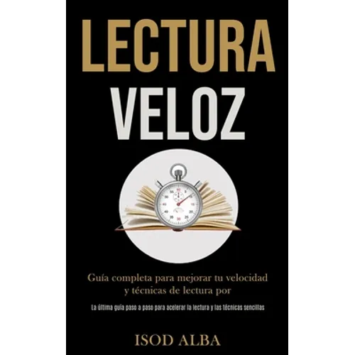 Lectura Veloz: Guía completa para mejorar tu velocidad y técnicas de lectura por (La última guía paso a paso para acelerar la lectura y las técnicas s - Paperback