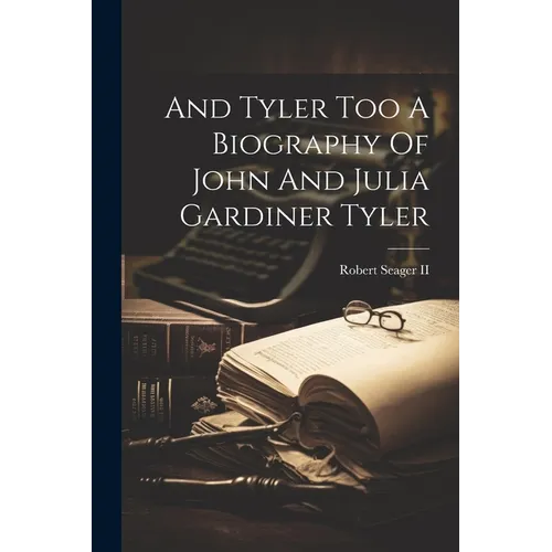 And Tyler Too A Biography Of John And Julia Gardiner Tyler - Paperback