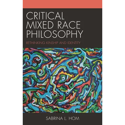 Critical Mixed Race Philosophy: Rethinking Kinship and Identity - Paperback