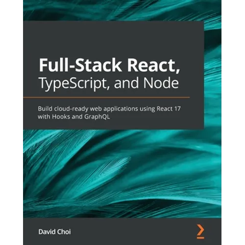 Full-Stack React, TypeScript, and Node: Build cloud-ready web applications using React 17 with Hooks and GraphQL - Paperback