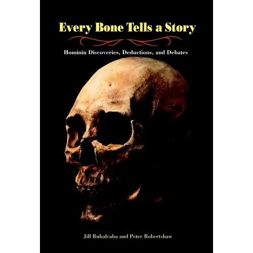 Every Bone Tells a Story: Hominin Discoveries, Deductions, and Debates - Hardcover