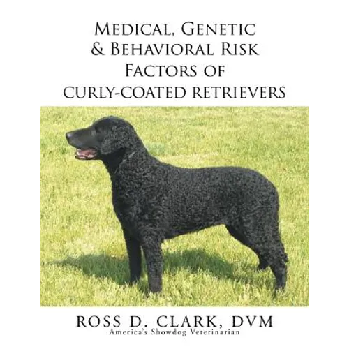 Medical, Genetic & Behavioral Risk Factors of Curly-Coated Retrievers - Paperback
