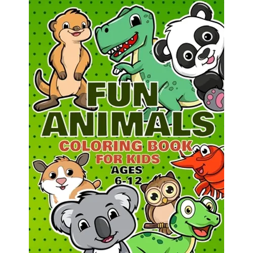 Fun Animals Coloring Book For Kids Ages 6-12: For Toddlers, Preschool And School, For Kids Of All Ages - Paperback