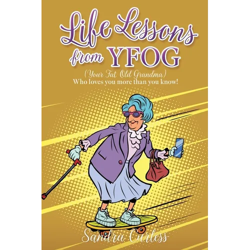Life Lessons from YFOG: (Your Fat Old Grandma) Who loves you more than you know! - Paperback