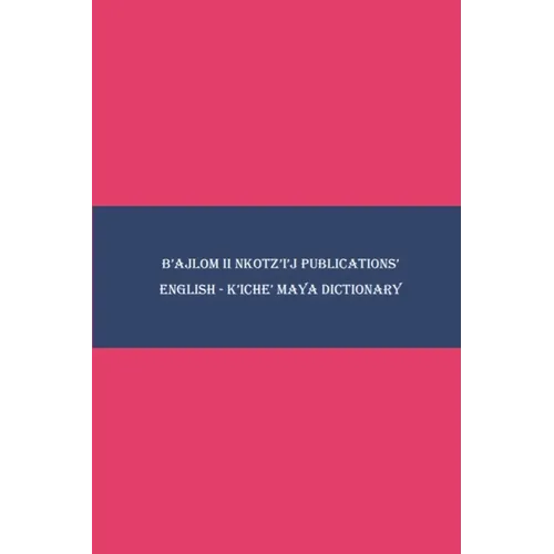 B'ajlom ii Nkotz'i'j Publications' English - K'iche' Maya Dictionary - Paperback