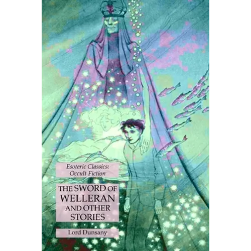 The Sword of Welleran and Other Stories: Esoteric Classics: Occult Fiction - Paperback