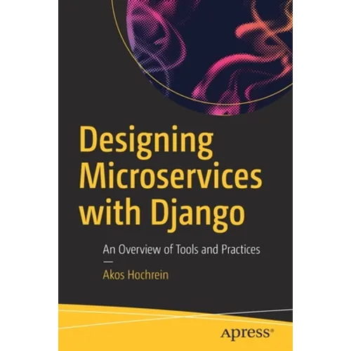 Designing Microservices with Django: An Overview of Tools and Practices - Paperback