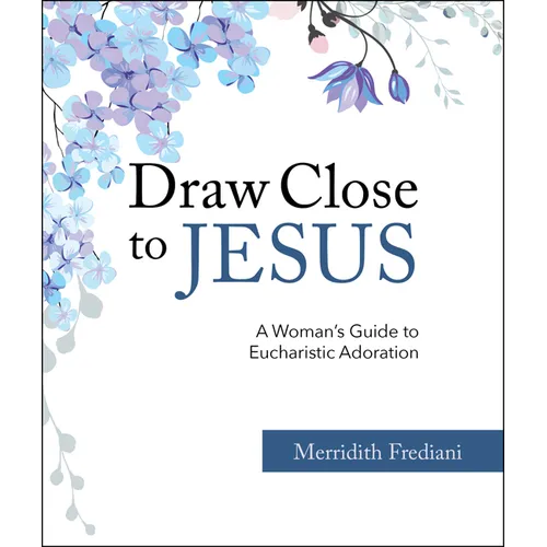 Draw Close to Jesus: A Woman's Guide to Eucharistic Adoration - Paperback