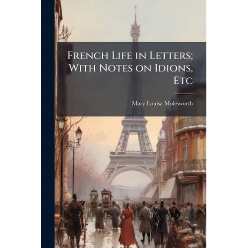 French Life in Letters; With Notes on Idions, Etc - Paperback