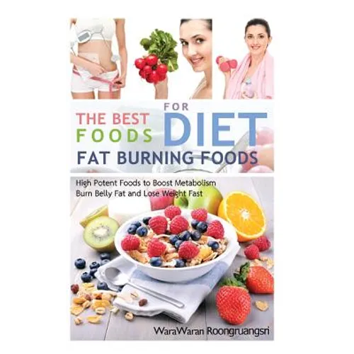 Fat Burning Foods: The Best Foods for Diet, High Potent Foods to Boost Metabolism, Burn Belly Fat and Lose Weight Fast - Paperback
