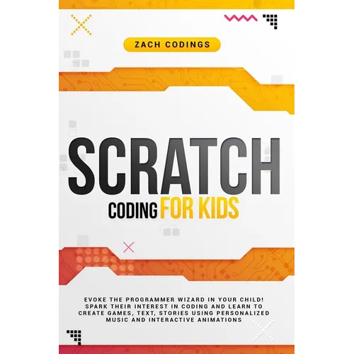 Scratch Coding for Kids: Evoke the Programmer Wizard in Your Child! Spark Their Interest in Coding and Learn to Create Games, Text, Stories Usi - Paperback
