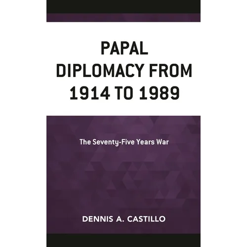 Papal Diplomacy from 1914 to 1989: The Seventy-Five Years War - Hardcover