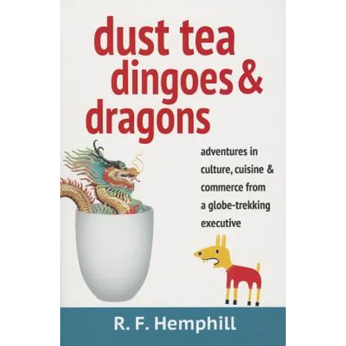 Dust Tea, Dingoes & Dragons: Adventures in culture, cuisine & commerce from a globe-trekking executive. - Paperback