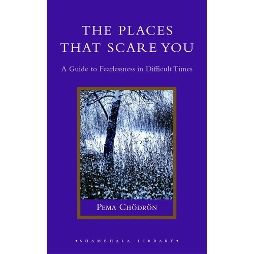 The Places That Scare You: A Guide to Fearlessness in Difficult Times - Hardcover