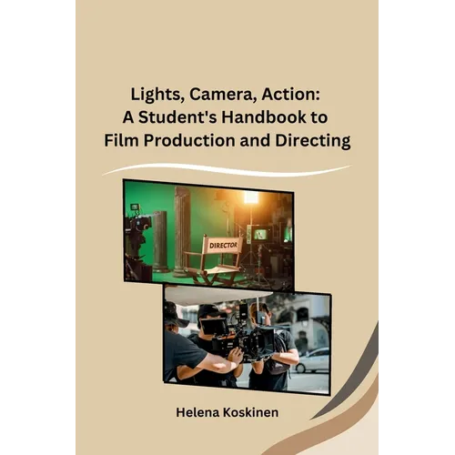 Lights, Camera, Action: A Student's Handbook to Film Production and Directing