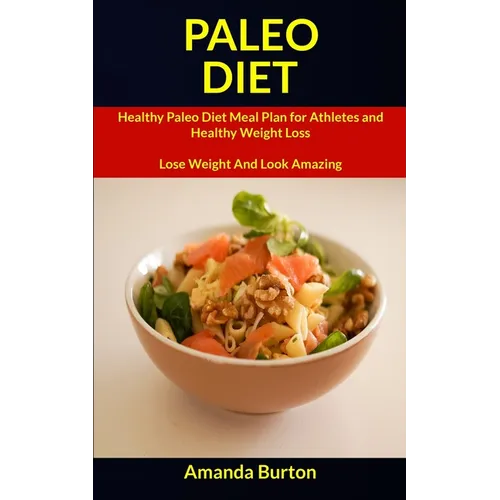 Paleo Diet: Healthy Paleo Diet Meal Plan for Athletes and Healthy Weight Loss (Lose Weight and Look Amazing) - Paperback