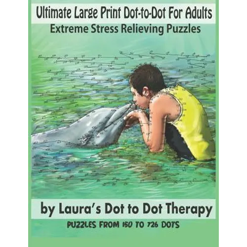 Ultimate Large Print Dot-to-Dot For Adults Extreme Stress Relieving Puzzles: Puzzles From 150 to 726 Dots to Color - Paperback