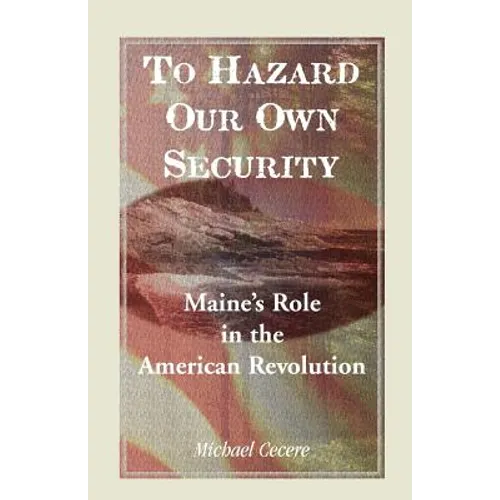 To Hazard Our Own Security: Maine's Role in the American Revolution - Paperback